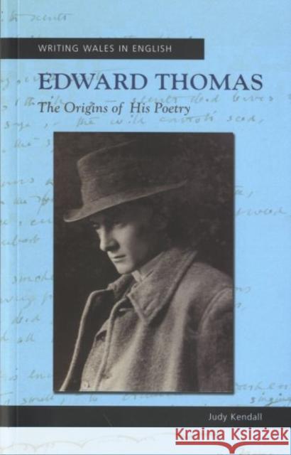 Edward Thomas : The Origins of his Poetry Judy Kendall 9780708324035 University of Wales Press