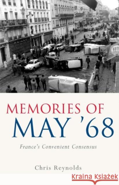 Memories of May '68: France's Convenient Consensus Reynolds, Chris 9780708324158
