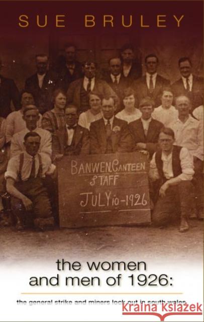 The Women and Men of 1926: A Gender and Social History of the General Strike and Miners' Lockout in South Wales Bruley, Sue 9780708324509 University of Wales Press