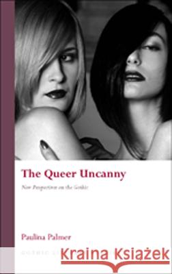 The Queer Uncanny : New Perspectives on the Gothic Palmer, Paulina 9780708324592 Gothic Literary Studies