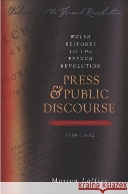 Welsh Responses to the French Revolution : Press and Public Discourse, 1789-1802 Marion Loffler 9780708324899 University of Wales Press