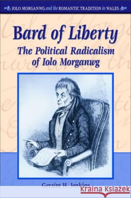 Bard of Liberty : The Political Radicalism of Iolo Morganwg Geraint H. Jenkins 9780708324998 University of Wales Press