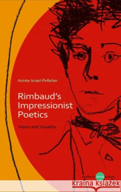 Rimbaud's Impressionist Poetics : Vision and Visuality Aimee Israel Pelletier 9780708325353 0