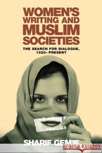 Women's Writing and Muslim Societies : The Search for Dialogue, 1920-present Sharif Gernie 9780708325407 0