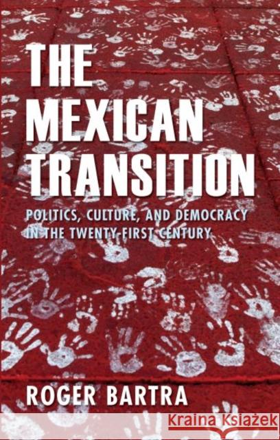 The Mexican Transition : Politics, Culture and Democracy in the Twenty-first Century Roger Bartra 9780708325537