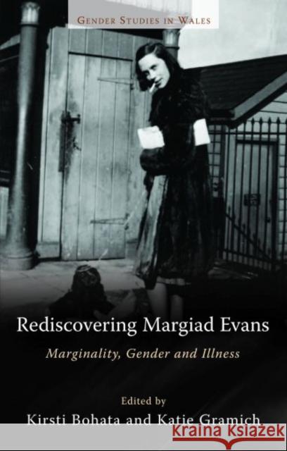 Rediscovering Margiad Evans: Marginality, Gender and Illness Bohata, Kirsti 9780708325605 0