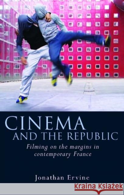 Cinema and the Republic : Filming on the Margins in Contemporary France Jonathan Ervine 9780708325964