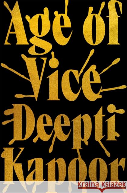 Age of Vice: 'The story is unputdownable . . . This is how it's done when it's done exactly right' Stephen King Deepti Kapoor 9780708898888 Little, Brown Book Group