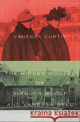 The Hidden Houses of Virginia Woolf and Vanessa Bell Vanessa Curtis 9780709075127