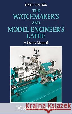 Watchmaker's and Model Engineer's Lathe: A User's Manual Donald de Carle 9780709090038 The Crowood Press Ltd