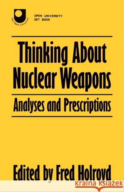 Thinking about Nuclear Weapons: Analyses and Prescriptions Holroyd, Fred 9780709937753