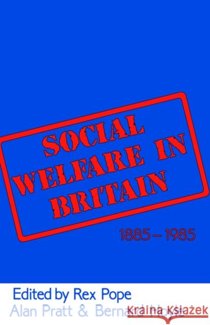 Social Welfare in Britain 1885-1985 Rex Pope Alan Pratt Bernard Hoyle 9780709940357
