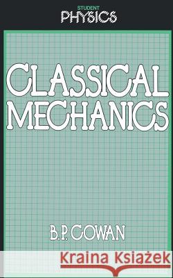 Classical Mechanics B. P. Cowan Brian Cowan 9780710202802
