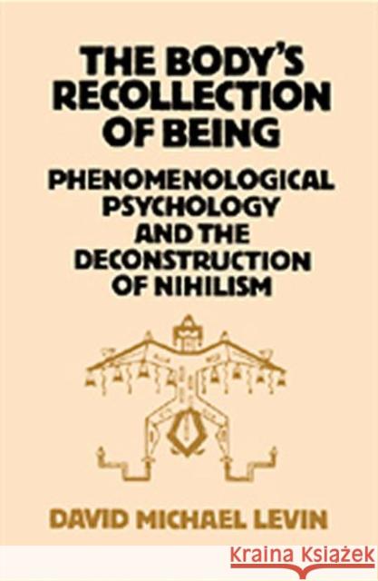 The Body's Recollection of Being: Phenomenological Psychology and the Deconstruction of Nihilism Levin, David Michael 9780710204783 Routledge