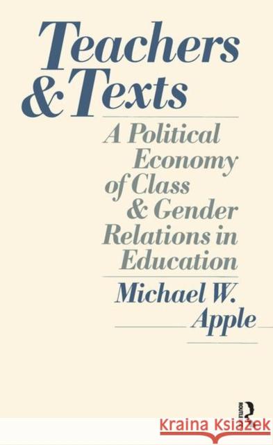 Teachers and Texts: A Political Economy of Class and Gender Relations in Education Apple, Michael W. 9780710207746