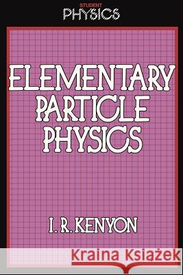 Elementary Particle Physics I. R. Kenyon 9780710212344 Routledge & Kegan Paul Books