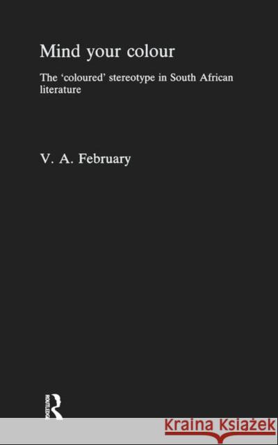 Mind Your Colour: The 'Coloured' Stereotype in South African Literature February, V. A. 9780710300027 Routledge