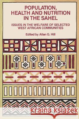 Population, Health and Nutrition in the Sahel: Issues in the Welfare of Selected West African Communities Hill, Allan G. 9780710300997