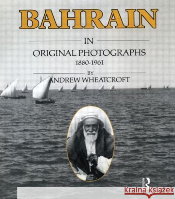 Bahrain in Original Photographs 1880-1961 Wheatcroft, Andrew 9780710302069