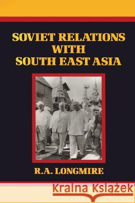 Soviet Relations with South East R. A. Longmire Ann H. Boman Longmire 9780710303431 Routledge