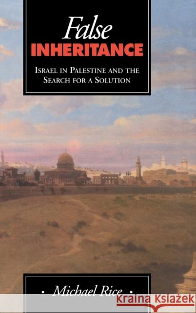 False Inheritance: Israel in Palestine and the Search for a Solution Rice, Michael 9780710304735