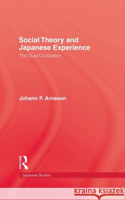 Social Theory and Japanese Experience: The Dual Civilization Arnason, Johann P. 9780710304858