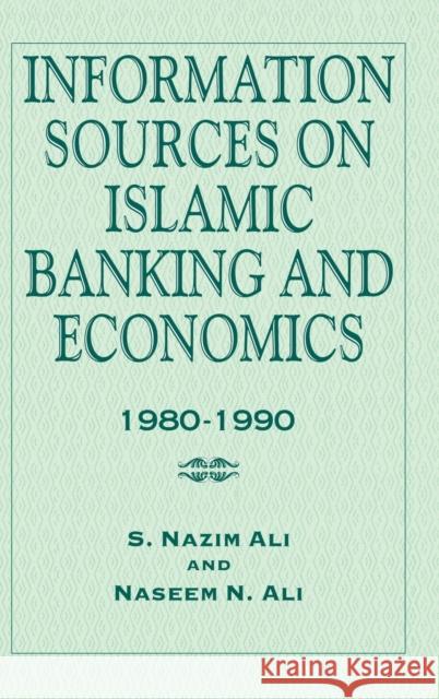 Information Sources on Islamic Banking and Economics: 1980-1990 Ali, S. Nazim 9780710304865 Taylor and Francis