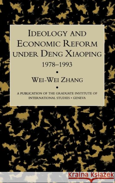 Idealogy and Economic Reform Under Deng Xiaoping 1978-1993 Zhang, Wei-Wei 9780710305268