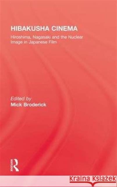 Hibakusha Cinema: Hiroshima, Nagasaki and the Nuclear Image in Japanese Film Broderick, Mick 9780710305299 Kegan Paul International