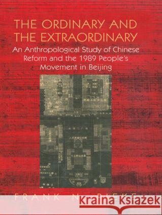The Ordinary & the Extraordinary: An Anthropological Study of Chinese Reform and the 1989 People's Movement in Beijing Pieke, Frank N. 9780710305404
