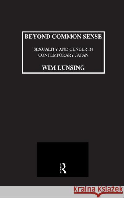 Beyond Common Sense: Sexuality And Gender In Contemporary Japan Lunsing, Wim Marinus 9780710305930