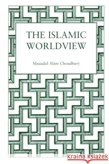 Islamic World View: Socio-Scientific Perspectives Choudhury, Masudul Alam 9780710306562 Kegan Paul International