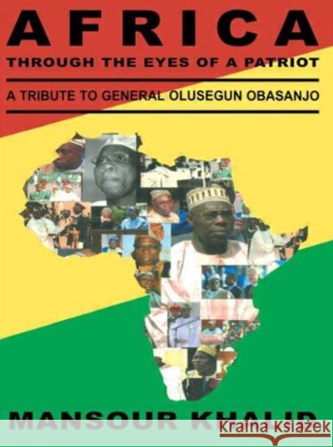 Africa Through the Eyes of a Patriot: A Tribute to General Olusegun Obasanjo Khalid, Mansour 9780710306593
