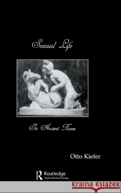 Sexual Life in Ancient Rome Kiefer, Otto 9780710307019 Kegan Paul International