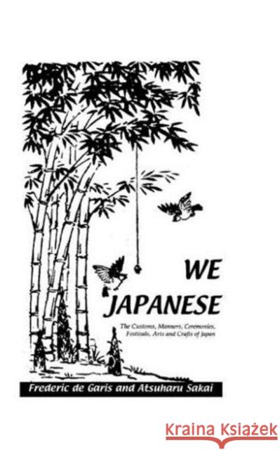 We Japanese: The Customs, Manners, Ceremonies, Festivals, Arts and Crafts of Japan Besides Numerous Other Subjects De_garis, Frederick 9780710307194 Kegan Paul International