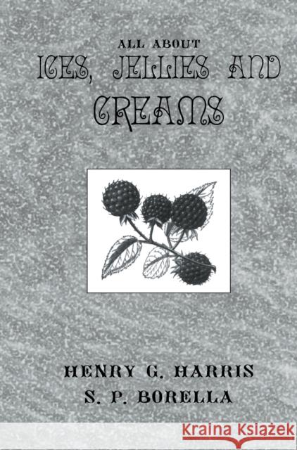 About Ices Jellies & Creams Henry G. Harris S. P. Borella 9780710307248 Kegan Paul International
