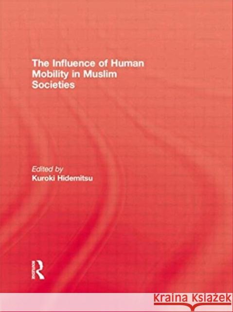 The Influence Of Human Mobility In Muslim Societies Kuroki Kidemitsu 9780710308023 Kegan Paul International