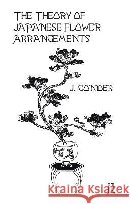 The Theory of Japanese Flower Arrangements Conder, J. 9780710308818 Kegan Paul International