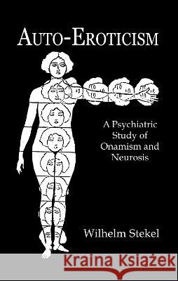 Auto-Eroticism: A Psychiatric Study of Onanism and Neurosis Stekel 9780710308948 Kegan Paul International