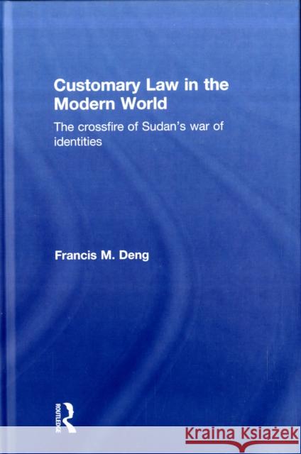 Customary Law in the Modern World: The Crossfire of Sudan's War of Identities Deng, Francis 9780710313386 Kegan Paul International