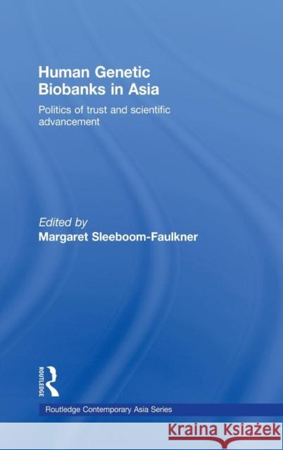 Human Genetic Biobanks in Asia: Politics of Trust and Scientific Advancement Sleeboom-Faulkner, Margaret 9780710313416 Kegan Paul International