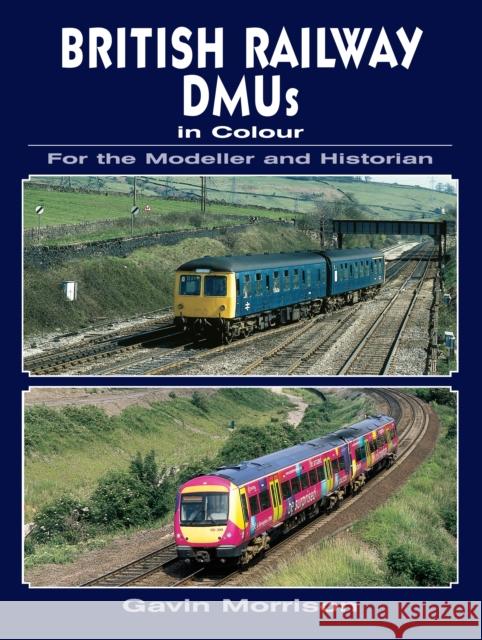 British Railway DMUs in Colour for the Modeller and Historian Gavin Morrison 9780711034723 Crecy Publishing