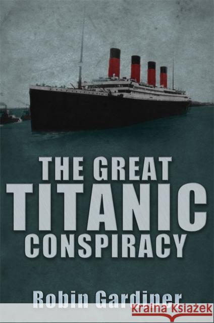 The Great Titanic Conspiracy Robin Gardiner 9780711034969