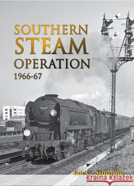 Southern Steam Operation 1966-67 Ian C. Simpson 9780711038677 Crecy Publishing