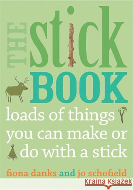 The Stick Book: Loads of things you can make or do with a stick Jo Schofield 9780711232419 Frances Lincoln Publishers Ltd