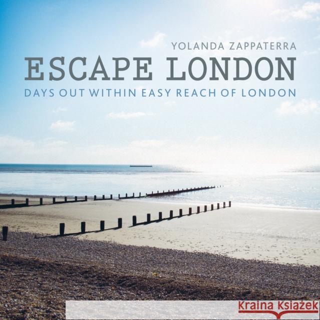 Escape London: Days Out Within Easy Reach of London Yolanda Zappaterra 9780711236912