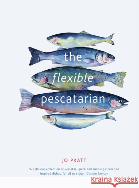 The Flexible Pescatarian: Delicious recipes to cook with or without fish Jo Pratt 9780711239708 White Lion Publishing
