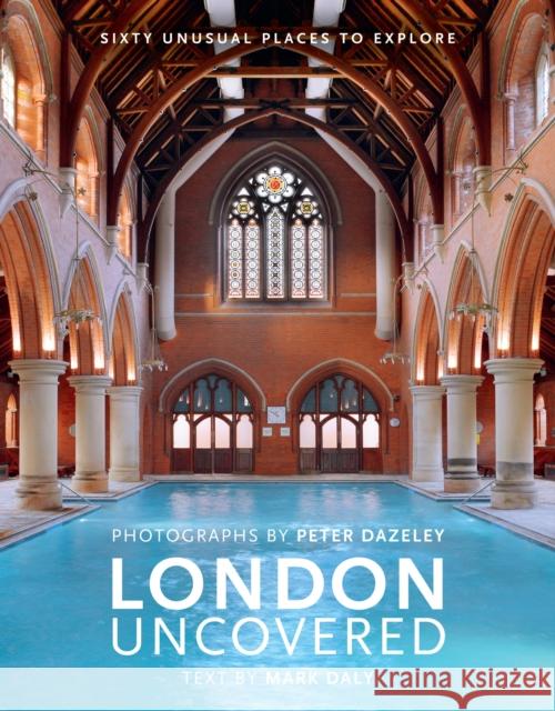 London Uncovered (New Edition): More than Sixty Unusual Places to Explore Mark Daly 9780711239982 White Lion Publishing