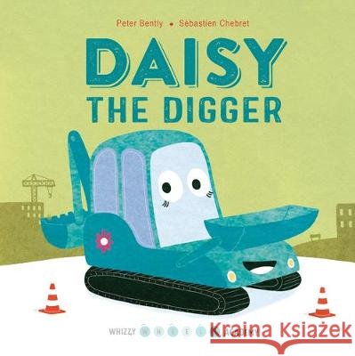 Daisy the Digger Peter Bently Sebastien Chebret 9780711243316 Qeb Publishing -- Quarto Library