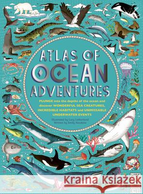 Atlas of Ocean Adventures: Plunge Into the Depths of the Ocean and Discover Wonderful Sea Creatures, Incredible Habitats, and Unmissable Underwat Letherland, Lucy 9780711245310 Wide Eyed Editions